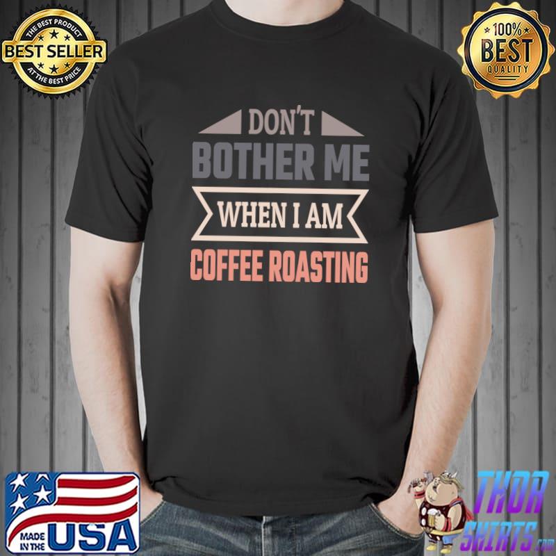 Don't bother me when I am coffee roasting retro T-Shirt