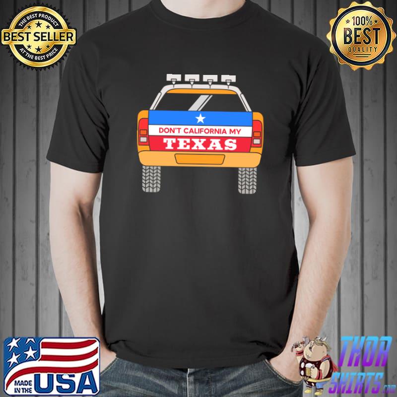 Don't California My Texas Car Police Protect Texas T-Shirt