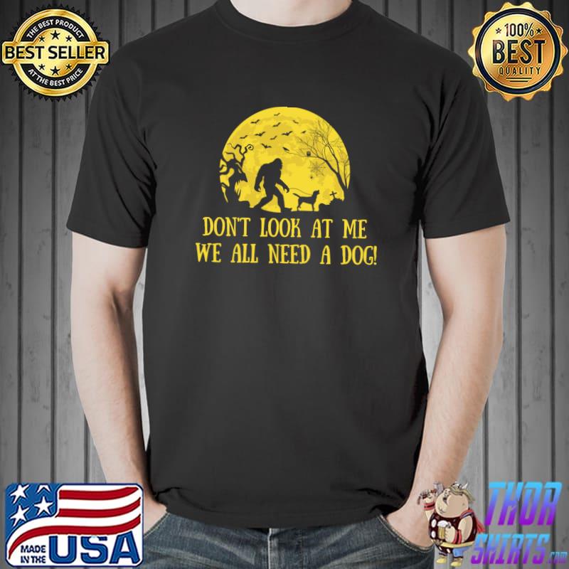 Don't Look At Me We All Need A Dog Bigfoot Moon Halloween T-Shirt