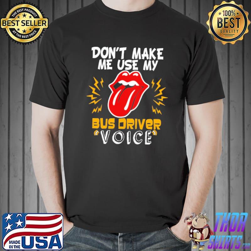 Don't make me use my Bus Driver Voice The Rolling Stone Shirt