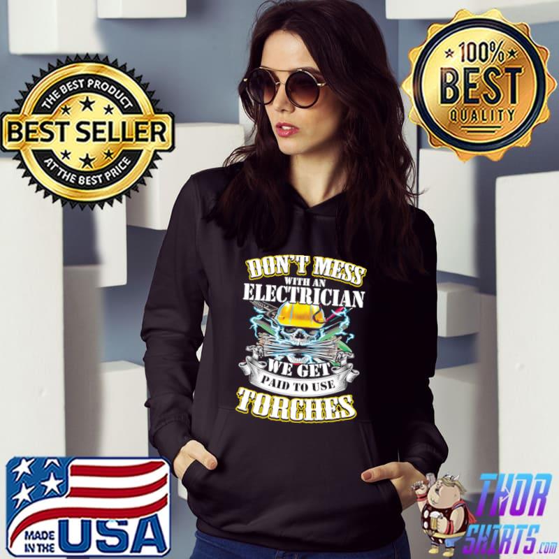 Don't Mess With An Electrician We Get Paid To Use Torches Skull T-Shirt Hoodie