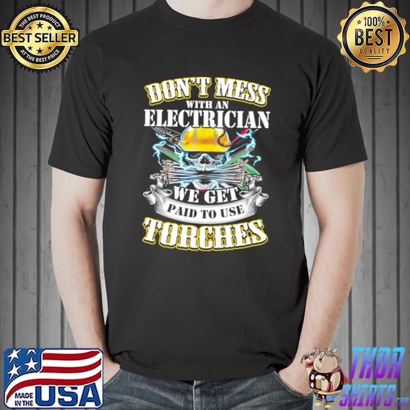 Don't Mess With An Electrician We Get Paid To Use Torches Skull T-Shirt