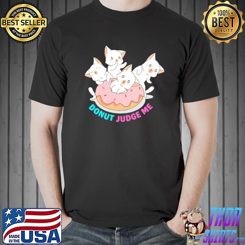 Donut judge me donut cats shirt