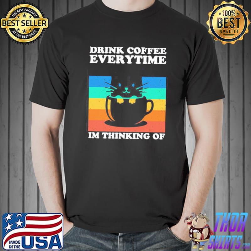 Drink coffee everytime I'm thinking of vintage cute cat classic shirt