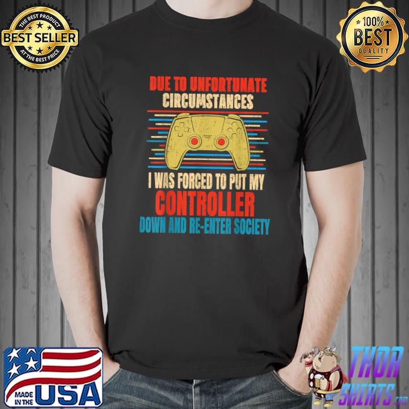 Due To Unfortunate Circumstances Forced Out My Controller Gaming Gamer Vintage T-Shirt