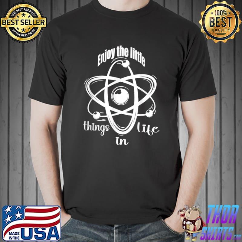 Enjoy The Little Life Microscope Art For Biology Nerd Science T-Shirt