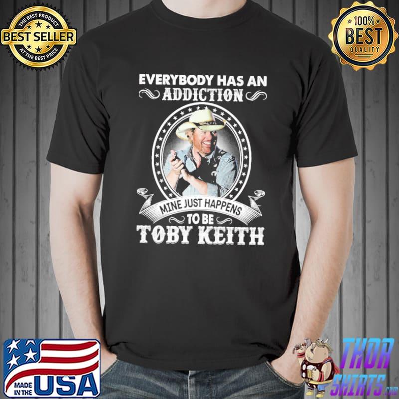 Everybody has an addiction mine just happens to be toby keith shirt