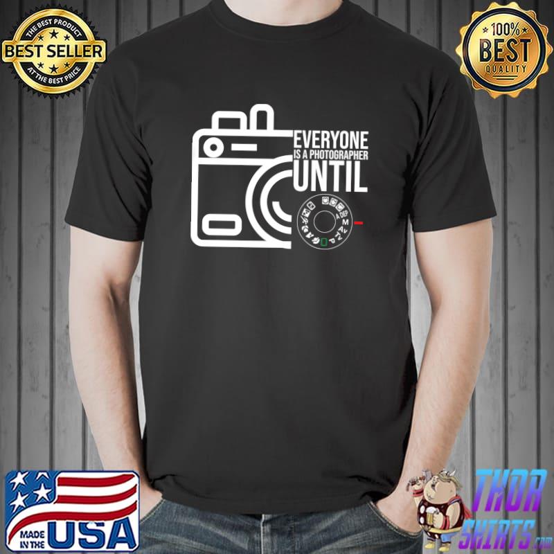 Everyone Is A Photographer Until Manual Mode Camera T-Shirt