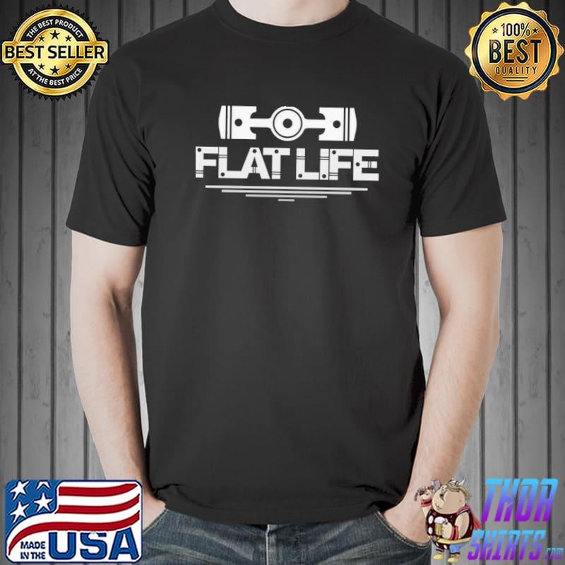Flat life 4 shirt