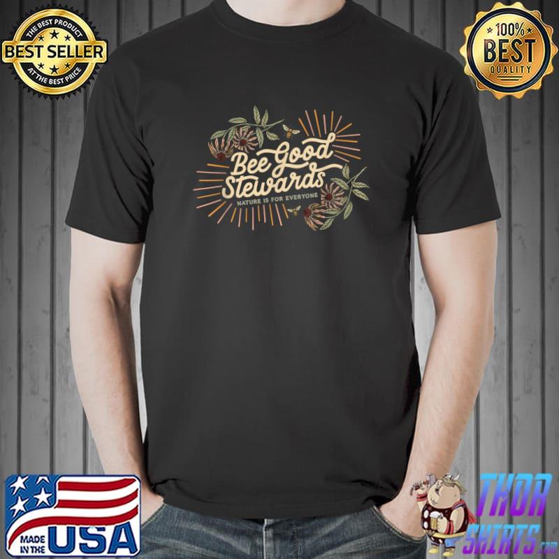 Flowers Bee Good Stewards Nature Is For Everyone T-Shirt