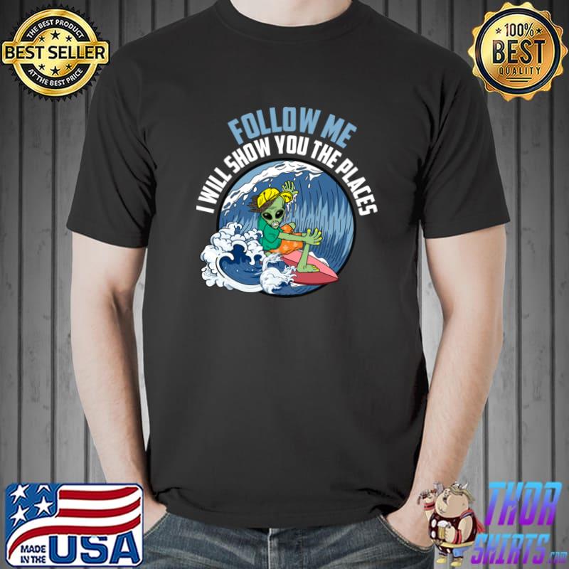 Follow Me Will Show You The Places Alien Surfing Water Sports Surfboard T-Shirt