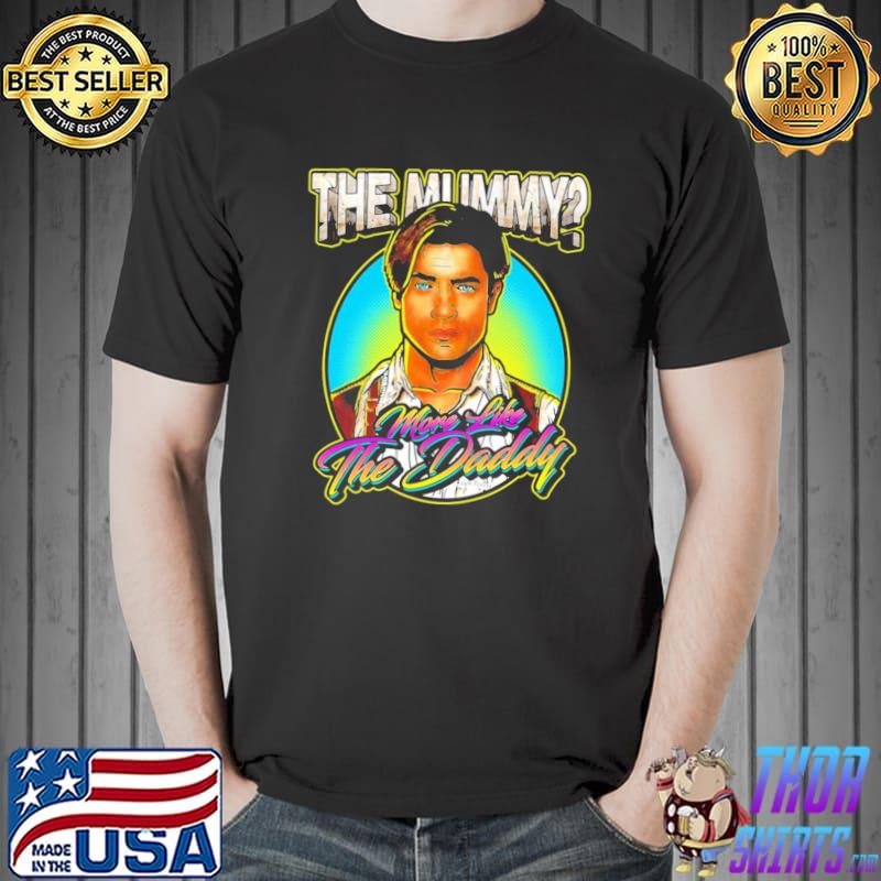 Funny design more like the daddy brendan fraser classic shirt