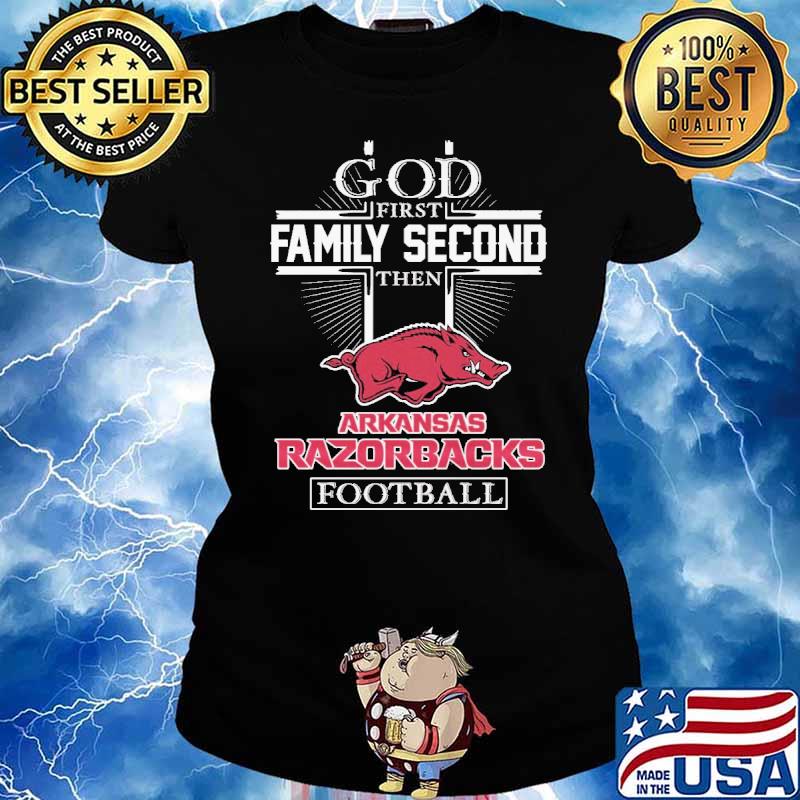 God First Family Second Then Arkansas Razorbacks Football Shirt Ladies tee
