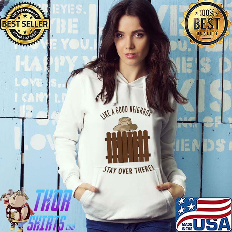 Good neighbor like a good neighbor stay over there home improvement classic s Hoodie