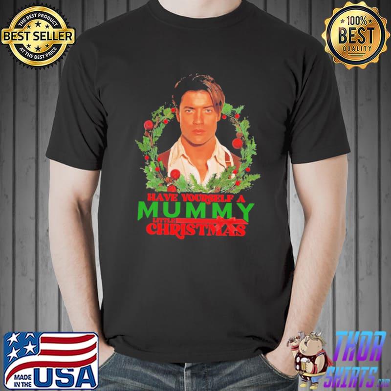 Have yourself a mummy little christmas brendan fraser classic shirt