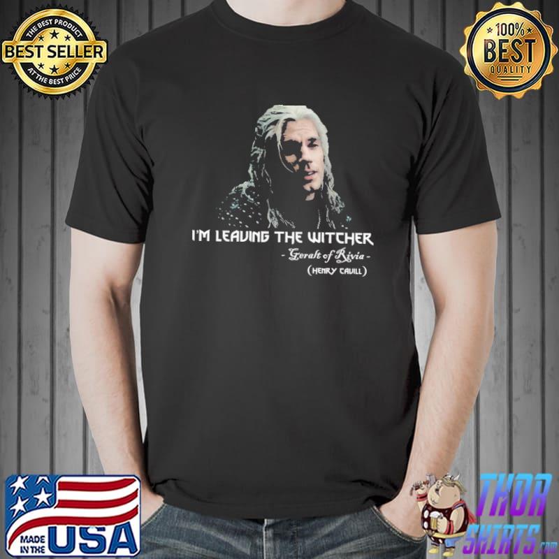 Henry cavill leaving the witcher geralt of rivia shirt