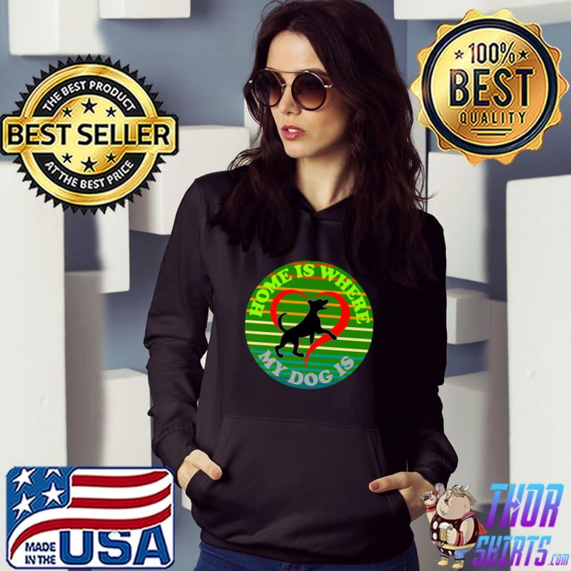 Home Is Where My Heart Is I Love My Dog Vintage T-Shirt Hoodie