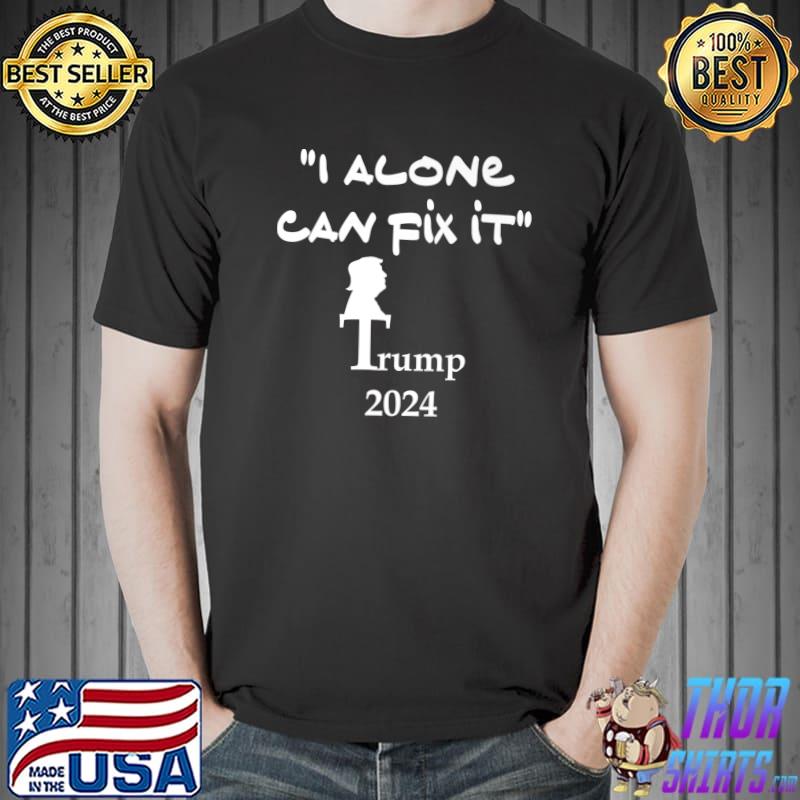 I Alone Can Fix It Trump 2024 President Vote T-Shirt