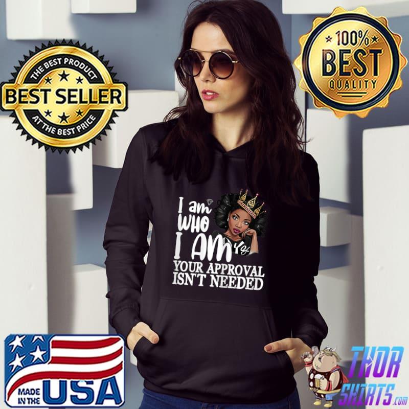 I Am Who I Am Your Approval Needed Black Melanin Queen Curly Natural Afro African American T-Shirt Hoodie