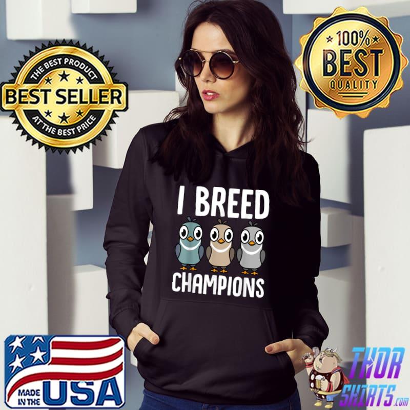 I Breed Champions Pigeon Fancier Bird Enthusiast Pun T-Shirt Hoodie