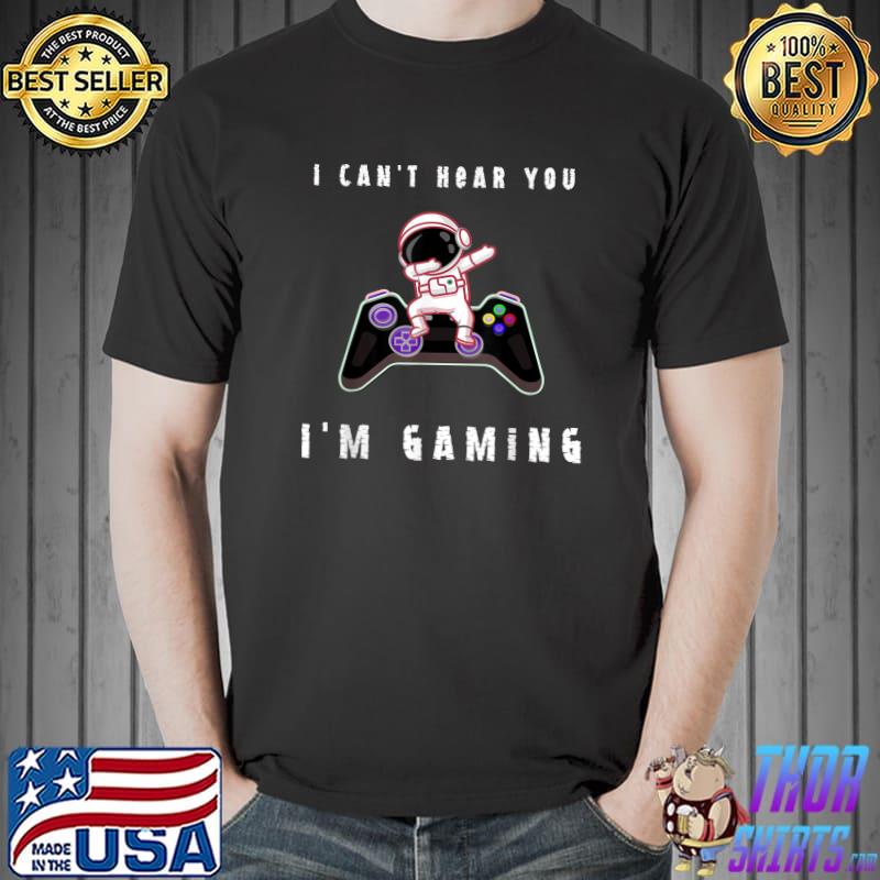 I Can't Hear You I'm Gaming Astronaut Dabbing Video Gamer T-Shirt