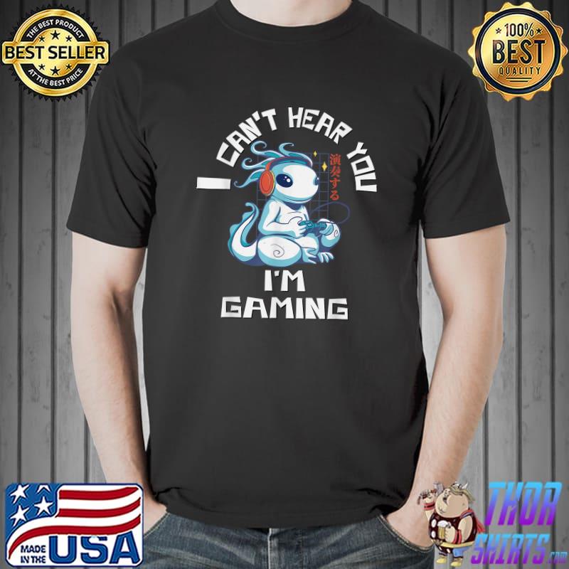 I can't hear you I'm gaming axolotl gamer video game T-Shirt