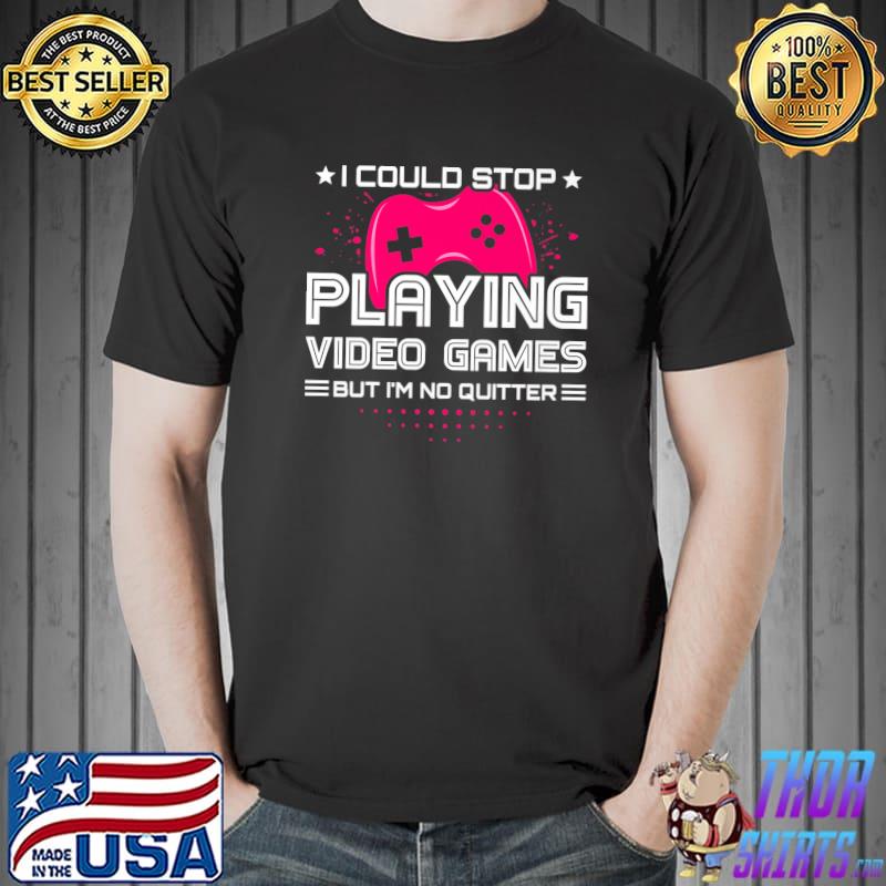 I Could Stop Playing Video Game I'm No Quiter PC Console Gaming Video Game Player T-Shirt