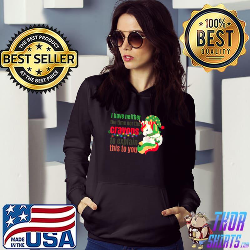 I Have Neither The Time Nor The Crayons To Explain This You Unicorn Christmas T-Shirt Hoodie
