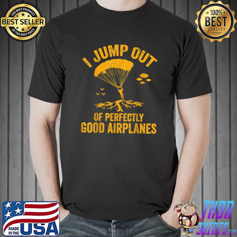 I Jump Out Of Perfectly Good Airplanes For Skydiving Lover T-Shirt