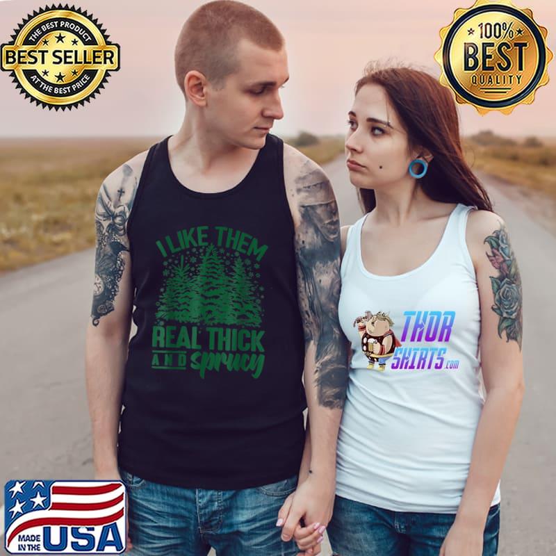 I Like Them Real Thick And Sprucey Christmas Tree T-Shirt Tank Top