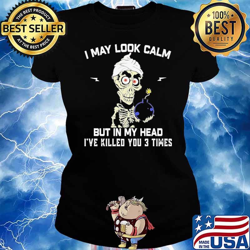 I May Look Calm But In My Head I've Killed You 3 Times Skull Shirt Ladies tee
