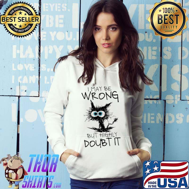 I Maybe Wrong But Highly Doubt IT Cat Shirt Hoodie