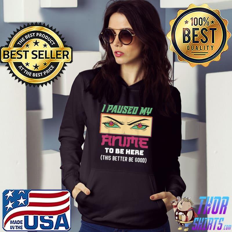 I Paused My Anime to Be Here Manga Humor Otaku Anime T-Shirt Hoodie