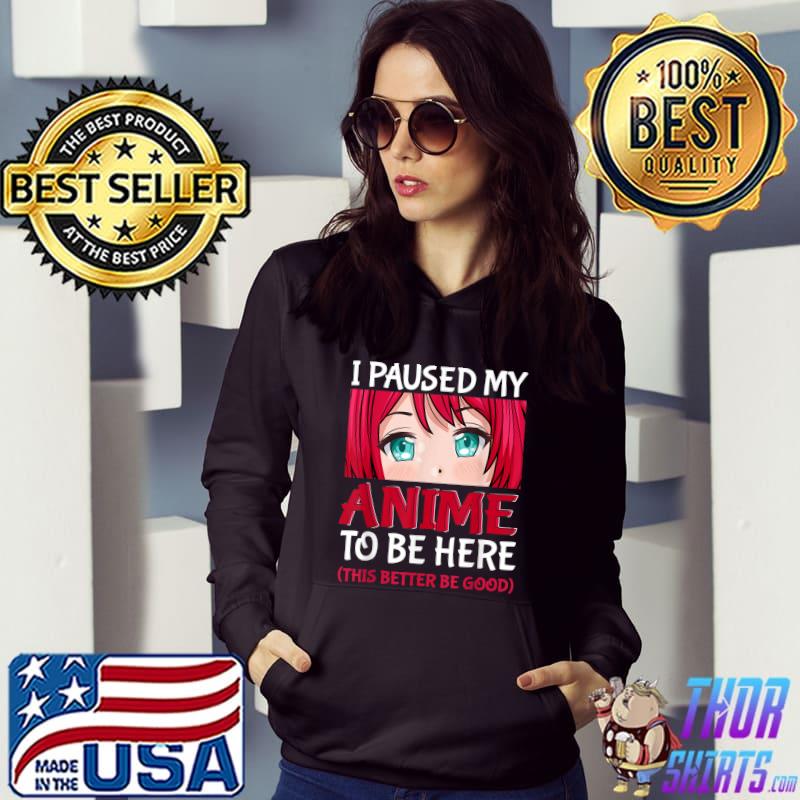 I Paused My Anime To Be Here Otaku Anime Merch T-Shirt Hoodie