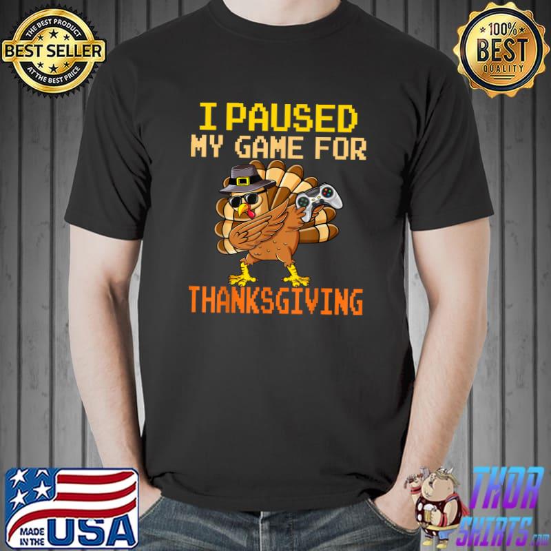 I Paused My Game For Thanksgiving Happy Thanksgiving Dabbing Gamer Turkey T-Shirt
