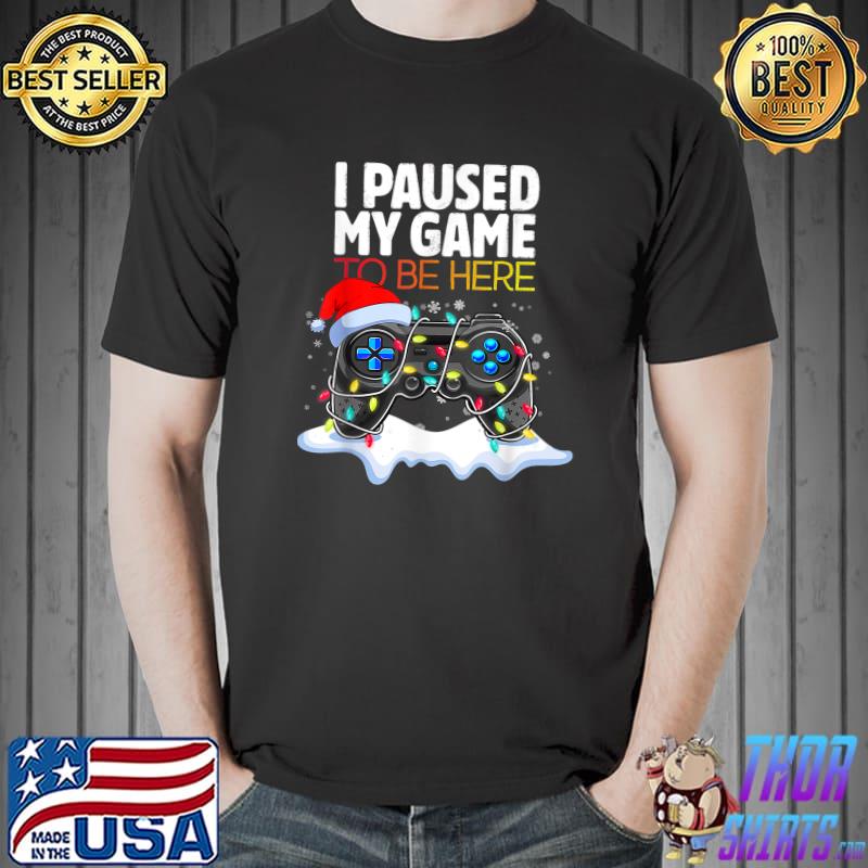 I Paused My Game To Be Here Video Game With Lights Santa Hat Sarcastic Gamer Christmas T-Shirt