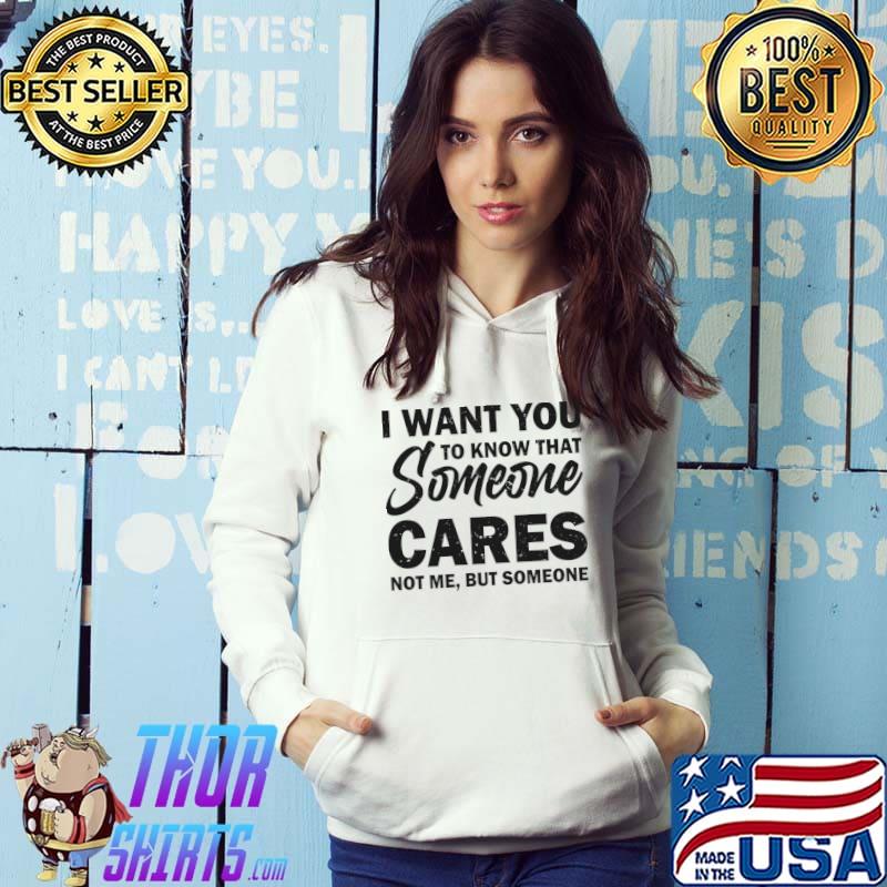 I Want You To Know That Someone Cares Sarcastic Humor T-Shirt Hoodie