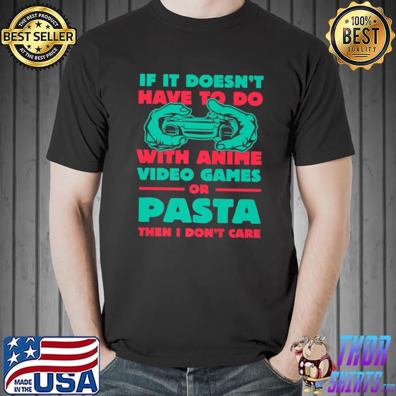 If It Doesn't Have Do With Anime Video Games Or Pasta Gamer Humor Italian T-Shirt
