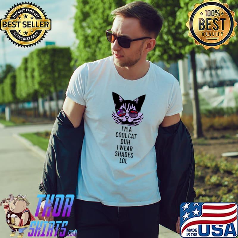 I'm A Cool Cat Duh I Wear Shades Lol T-Shirt