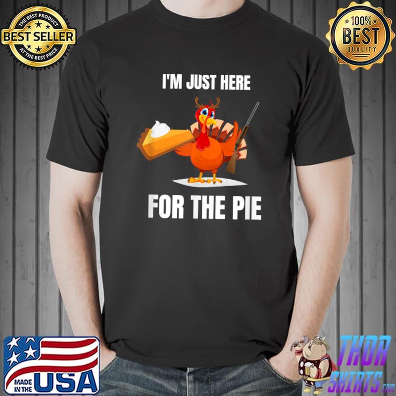 I'm just here for the pie wine turkey thanksgiving T-Shirt