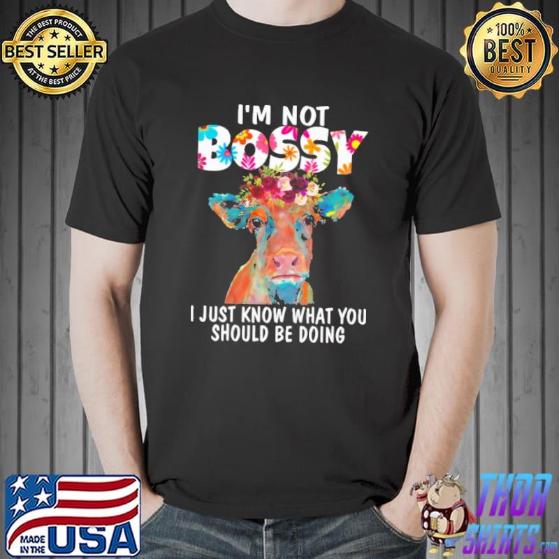 I'm Not Bossy I Just Know What You Should Be Doing Cow Flower Shirt