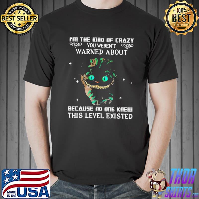 I'm The Kind Of Crazy You Weren't Warned About Shirt