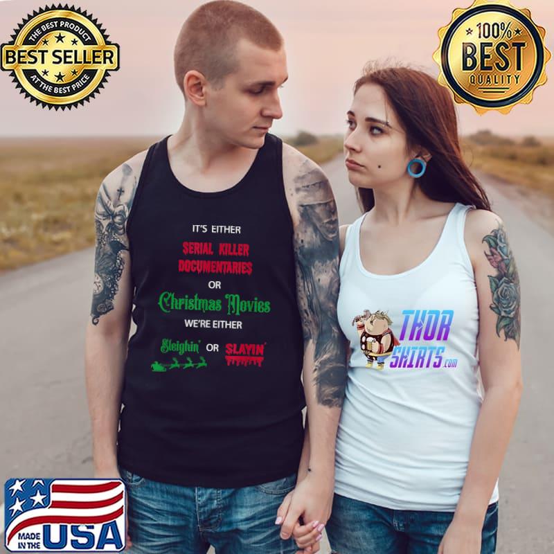 It's Either Serial Killer Documentaries Or Christmas Movies Sleighin Or Slayin T-Shirt Tank Top