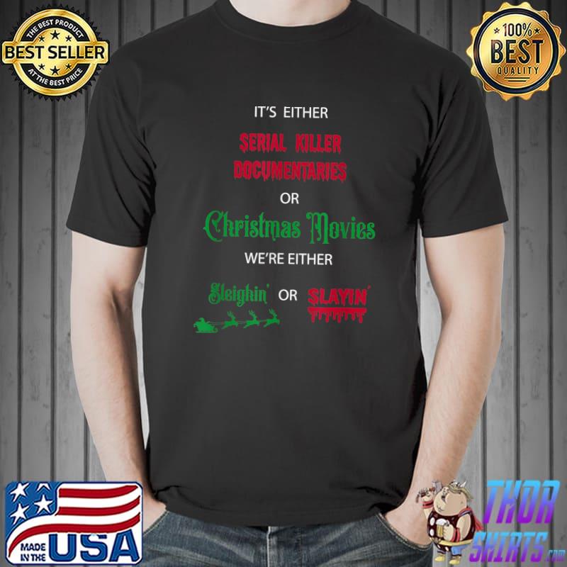 It's Either Serial Killer Documentaries Or Christmas Movies Sleighin Or Slayin T-Shirt