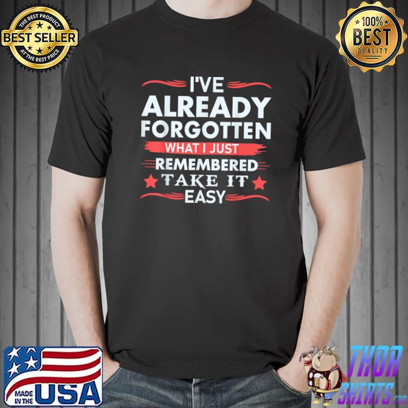 I've Already Forgotten What I Just Remembered Take It Easy Stars T-Shirt