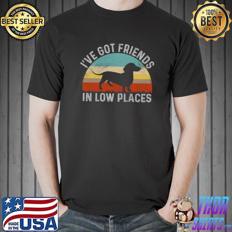 I've Got Friends In Low Places Vintage Dachshund Wiener Dog T-Shirt