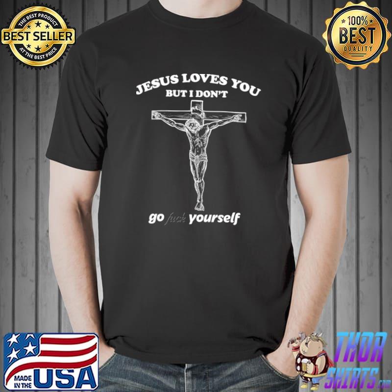 Jesus loves you but I don't go yourself cross T-Shirt
