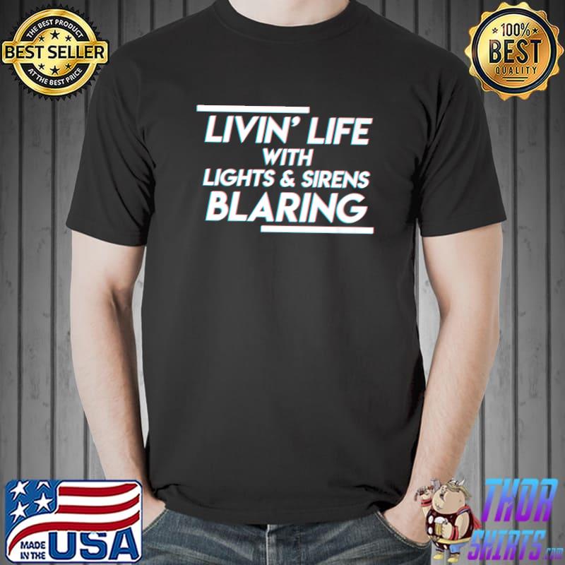 Livin' live with lights & sirens blaring T-Shirt