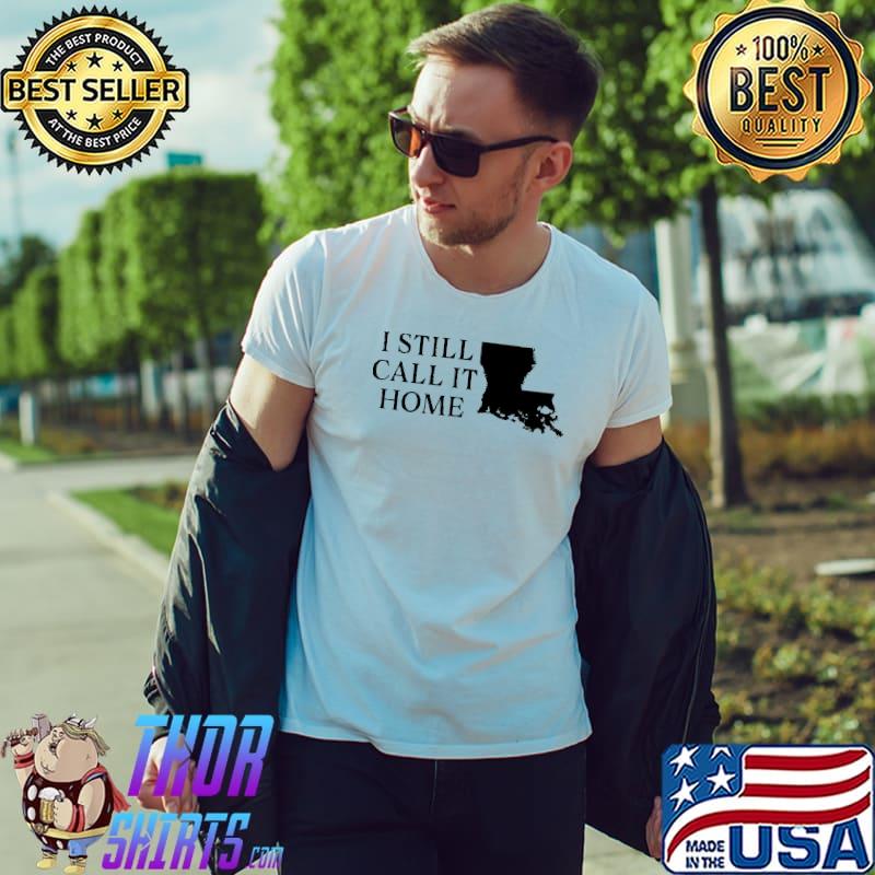 Louisiana I Still Call It Home Shirt