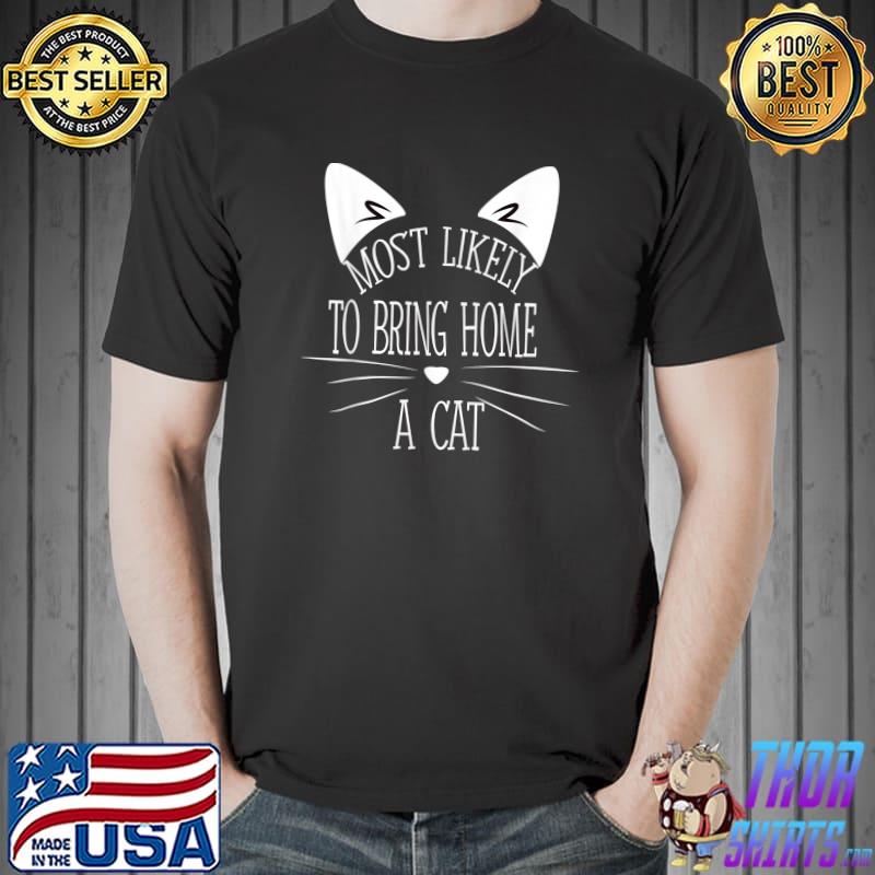 Most Likely To Bring Home A Cat Cats Lover T-Shirt